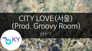 CITY LOVE(서울) (Prod. Groovy Room) - pH-1(피에이치원) (KY.23620) / KY Karaoke