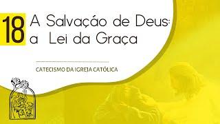 Aula 18 - CATECISMO DA IGREJA CATÓLICA - A salvação de Deus: a Lei a Graça. 1.949 a 2.051