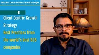 5/10 Best Practices of Client Centric Growth Strategy from world's best companies | B2B Free Course