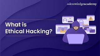 What is Ethical Hacking? | Introduction to Ethical Hacking | The Knowledge Academy
