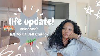 life update chit chat! am I still trading? I bought a house? I lost 70 pounds?