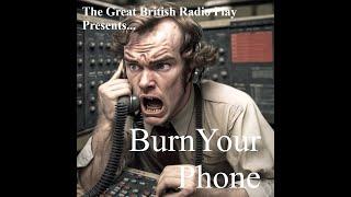 The Great British Radio Play Presents..............................................Burn Your Phone