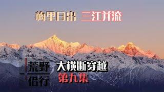 【荒野侣行】大横断穿越：穿越三江并流，看梅里日照金山No.9Three rivers flow side by side, Meili Snow Mountain Sunrise