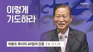 [25강] 이렇게 기도하라 (누가복음 11:1-13) | 하용조 목사 | 하용조 목사의 40일의 감동