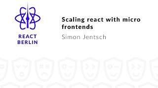 Scaling react with micro frontends – Simon Jentsch