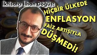  "TÜRKİYE'DE FAİZ ARTIŞINI SAVUNANLAR KÜRESEL FİNANSI İHYA EDİYOR!" - Dr. İlhan Döğüş