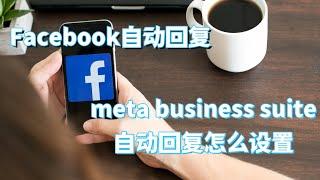 meta business suite自动回复怎么设置？#2024年Facebook自动回复优化指南