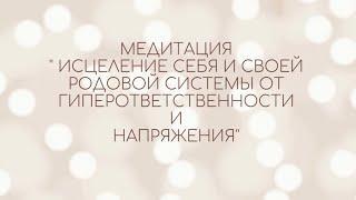 Медитация на очищение и исцеление себя и своего Рода от гиперответственности и напряжения