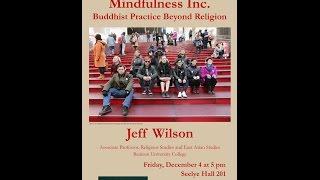 Jeff Wilson, "Mindfulness Inc.: Buddhist Practice Beyond Religion" (December 4, 2015)