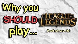 Why you SHOULD play League of Legends.