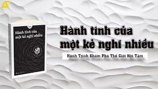 [SÁCH NÓI] Hành Tinh Của Một Kẻ Nghĩ Nhiều | Hành Trình Khám Phá Thế Giới Nội Tâm | Phần 1