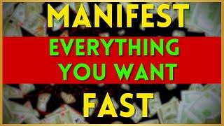 Manifest EVERYTHING you want FAST