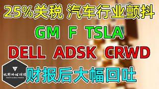 美股 北美25%关税，汽车行业有点悬！F、GM、TSLA的影响！DELL、ADSK、CRWD财报后大幅回吐！