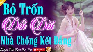 Truyện Ngắn Cảm Động: "BỎ TRỐN ĐỔI ĐỜI NHÀ CHÔNG KẾT ĐẮNG" Kể Chuyện Làng Quê Đêm Khuya