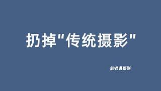 扔掉“传统摄影”，回到“摄影的传统”【】摄影士·赵钢讲摄影