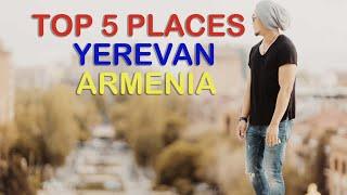 TOP 5 PLACES TO VISIT IN YEREVAN ARMENIA