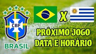 QUANDO É O PRÓXIMO JOGO DO BRASIL SELEÇÃO BRASILEIRA JOGA QUANDO QUE HORAS VAI SER BRASIL X URUGUAI