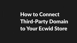 Connecting a Third Party Domain to Ecwid