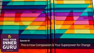 FYIG 043 - This is How Compassion is Your Superpower for Change