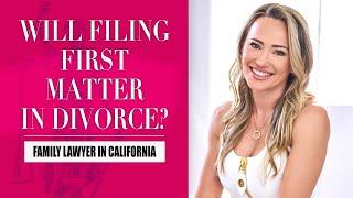 WILL FILING FIRST MATTER IN YOUR DIVORCE?