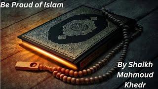 Be Proud of Islam By Shaikh Mahmoud Khedr