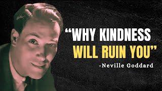 4 Ways HOW Kindness Will RUIN Your Life - Neville Goddard Motivation