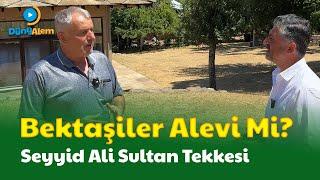 Bektaşiler Alevi Mi? 2 | Seyyid Ali Sultan Tekkesi