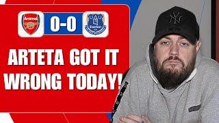 Arteta Got It Wrong Today | Arsenal 0-0 Everton | Match Reaction