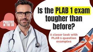 Is the PLAB 1 exam tougher than before?. The evolving nature of the PLAB 1 exam questions