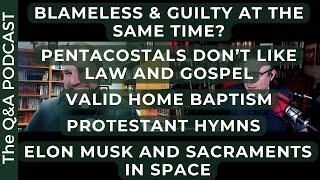 QnA: Blameless or Guilty, Valid Home Baptism, Protestant Hymns, Space Communion