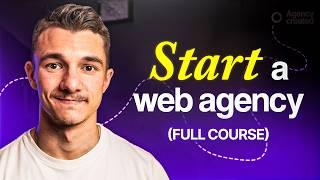 How To START A Web Design Agency (3 Hour Course)