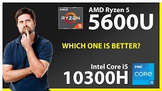 AMD Ryzen 5 5600U vs INTEL Core i5 10300H Technical Comparison