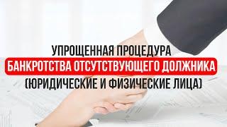 Упрощенная процедура банкротства отсутствующего должника (юр. и физ. лица)