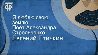 Евгений Птичкин. Я люблю свою землю. Поет Александра Стрельченко (1970)