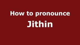 How to Pronounce Jithin - PronounceNames.com