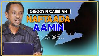 QISOOYIN CAJIIB AH | NAFTAADA AAMIN MUHIIM MA AHAN WAXAY DADKA KAA AAMIN SANYIHIN || Dr. Shaafici