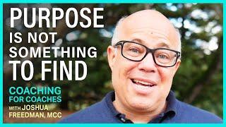 How to Stop Seeking and Start Building Life Purpose | Coaching for Purpose