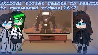 Skibidi toilet reacts to requested videos |26/?|desc