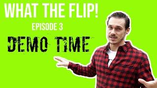 WHAT THE FLIP! EPISODE 3: DEMO TIME