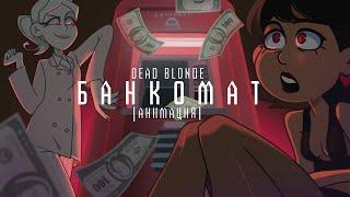 Dead Blonde - банкомат | ANIMATED VIDEO |OCs AU|