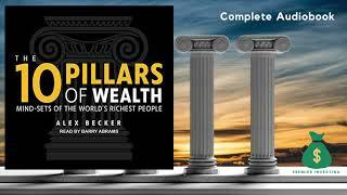 The 10 Pillars of Wealth: Mind-Sets of the World's Richest People by Alex Becker. Complete Audiobook