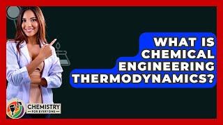 What Is Chemical Engineering Thermodynamics? - Chemistry For Everyone