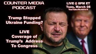 Counter Media Podcast - Trump Ends Ukraine Funding? - Live Coverage of Trump Address To Congress