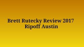Brett Rutecky Review 2017 Ripoff Austin Texas TX