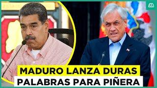 Maduro lanza duro ataque contra expresidente Piñera