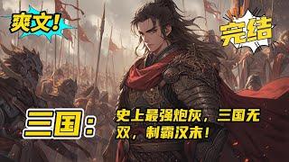 完结《三国：史上最强炮灰，三国无双，制霸汉末》游戏宅杨岐因为玩一款《全战·三国》的游戏，穿越到了三国时期。成为了一名冲锋陷阵的小兵。随着穿越获得的全面战争系统成为了他活下去的倚仗。#玄幻#有声书#小说