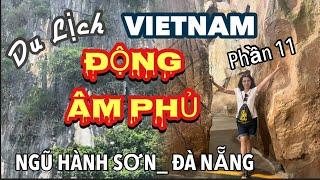 LeDinh in Vietnam/P11_ VÀO ĐỘNG ÂM PHỦ CHINH PHỤC THIÊN THAI GIỚI- NGŨ HÀNH SƠN -ĐÀ NẴNG