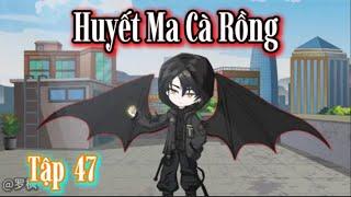 Huyết Ma Cà Rồng - Tập 47 | Hòa Vietsub