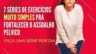 7 SÉRIES DE EXERCÍCIOS MUITO SIMPLES PRA FORTALECER O ASSOALHO PÉLVICO | FAÇA UMA SÉRIE POR DIA