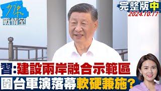 【完整版中集】習近平：建設兩岸融合示範區 圍台軍演落幕軟硬兼施？ 少康戰情室 20241017